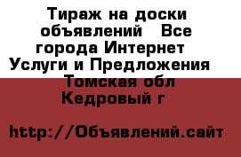 Тираж на доски объявлений - Все города Интернет » Услуги и Предложения   . Томская обл.,Кедровый г.